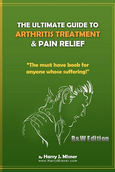 The Ultimate Guide To Arthritis Treatment & Pain Relief B&W Edition - Alternative Therapies + More: The Must Have Book For Anyone Whose Suffering From Rheumatoid Arthritis Or Musculoskeletal Ailments