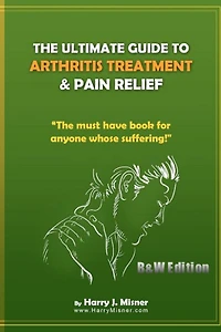 The Ultimate Guide To Arthritis Treatment & Pain Relief B&W Edition - Alternative Therapies + More: The Must Have Book For Anyone Whose Suffering From Rheumatoid Arthritis Or Musculoskeletal Ailments
