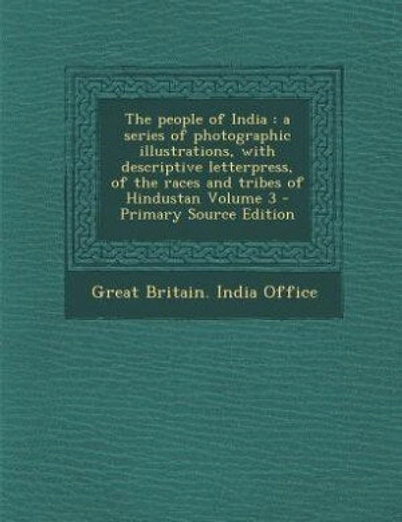the People of India: A Series Photographic Illustrations, With Descriptive Letterpress, Races and Tribes Hi