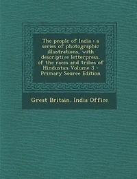 the People of India: A Series Photographic Illustrations, With Descriptive Letterpress, Races and Tribes Hi