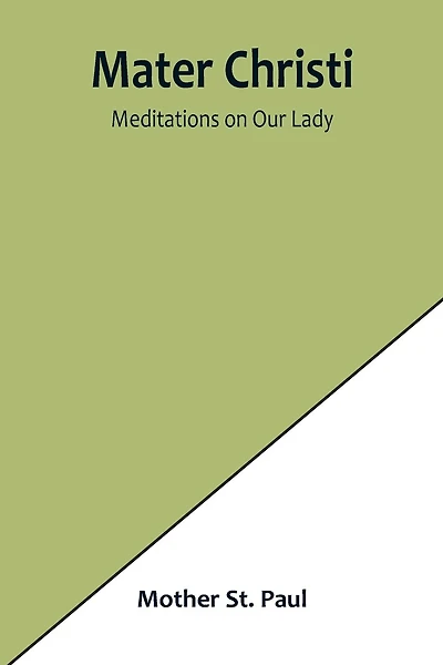 Mater Christi: Meditations on Our Lady