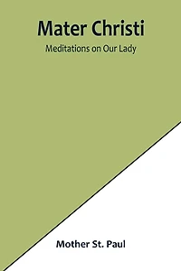 Mater Christi: Meditations on Our Lady