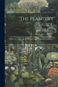 The Planter's Guide: Or, a Practical Essay On the Best Method of Giving Immediate Effect to Wood, by the Removal of Large Trees and Underwood