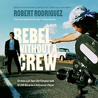 Rebel Without a Crew: Or How 23-Year-Old Filmmaker With $7,000 Became Hollywood Player