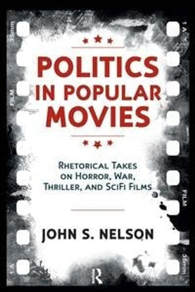Politics Popular Movies: Rhetorical Takes on Horror, War, Thriller, and Sci-Fi Films