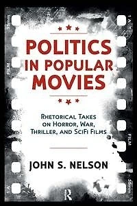 Politics Popular Movies: Rhetorical Takes on Horror, War, Thriller, and Sci-Fi Films