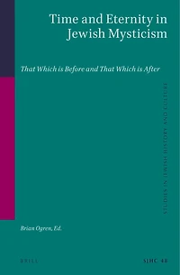 Time and Eternity in Jewish Mysticism: That Which is Before and That Which is After