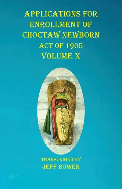 Applications For Enrollment Of Choctaw Newborn Act Of 1905 Volume X