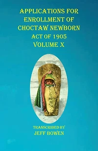 Applications For Enrollment Of Choctaw Newborn Act Of 1905 Volume X