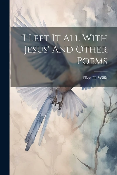 'i Left It All With Jesus' And Other Poems