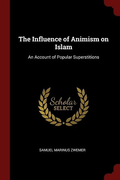 The Influence of Animism on Islam: An Account of Popular Superstitions