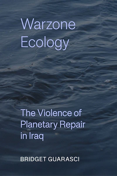 Warzone Ecology: The Violence of Planetary Repair Iraq