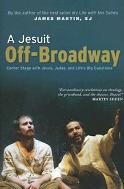 a Jesuit Off-broadway: Behind the Scenes with Faith, Doubt, Forgiveness, and More: More