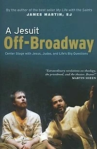 a Jesuit Off-broadway: Behind the Scenes with Faith, Doubt, Forgiveness, and More: More
