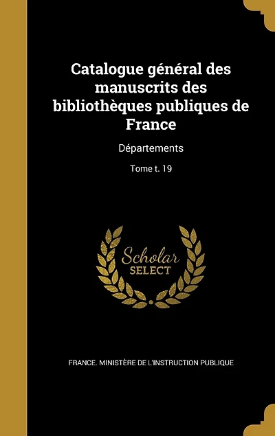 Catalogue général des manuscrits des bibliothèques publiques de France: Départements; Tome t. 19