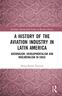 A History of the Aviation Industry Latin America: Nationalism, Developmentalism and Neoliberalism Chile