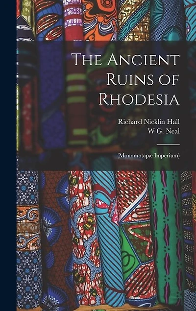 The Ancient Ruins of Rhodesia: (Monomotapæ Imperium)