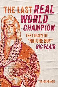 The Last Real World Champion: Legacy of “Nature Boy” Ric Flair