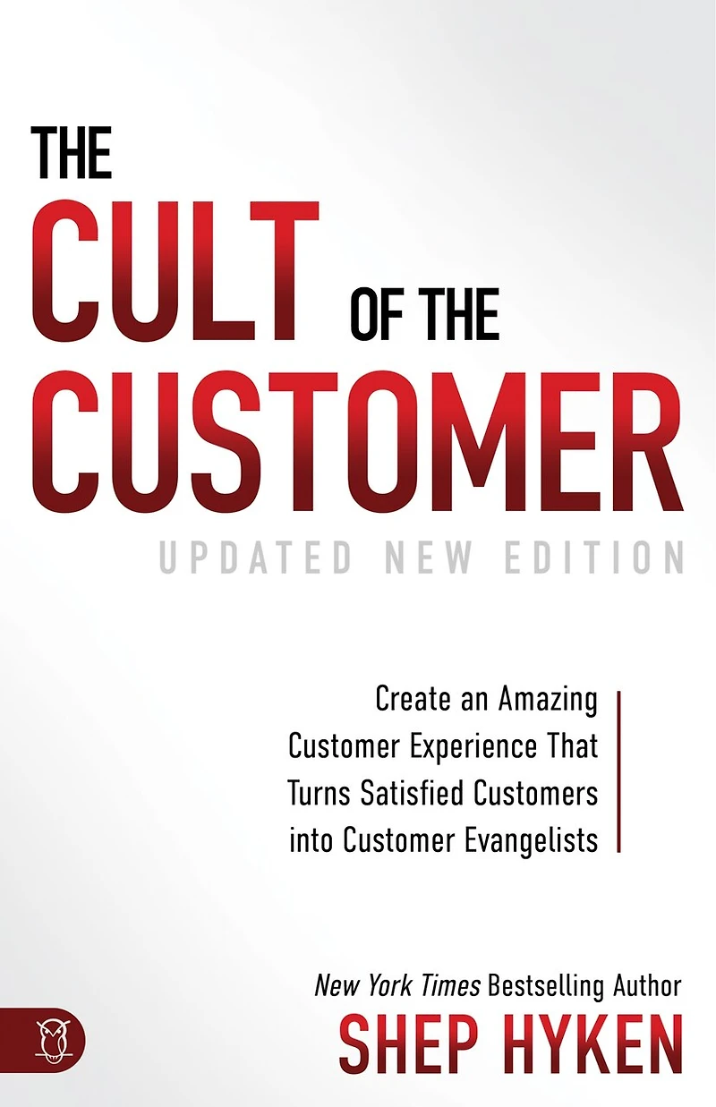 the Cult of Customer: Create an Amazing Customer Experience That Turns Satisfied Customers Into Evangelists