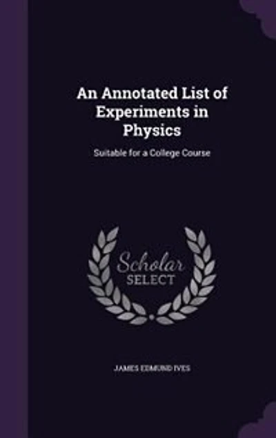 An Annotated List of Experiments in Physics: Suitable for a College Course