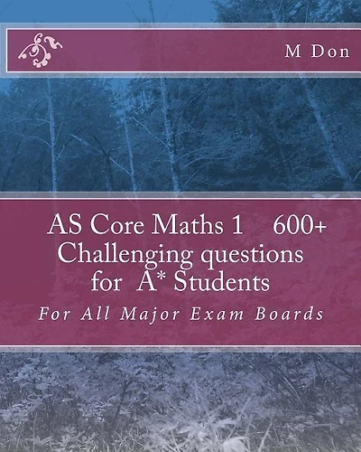 AS Core Math 1, Exam Style 600+ challenging questions for A* Students: For All Major Exam Boards