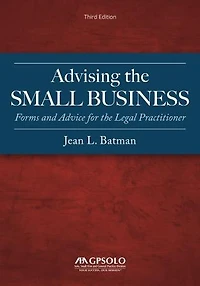 Advising the Small Business: Forms and Advice for Legal Practitioner, Third Edition