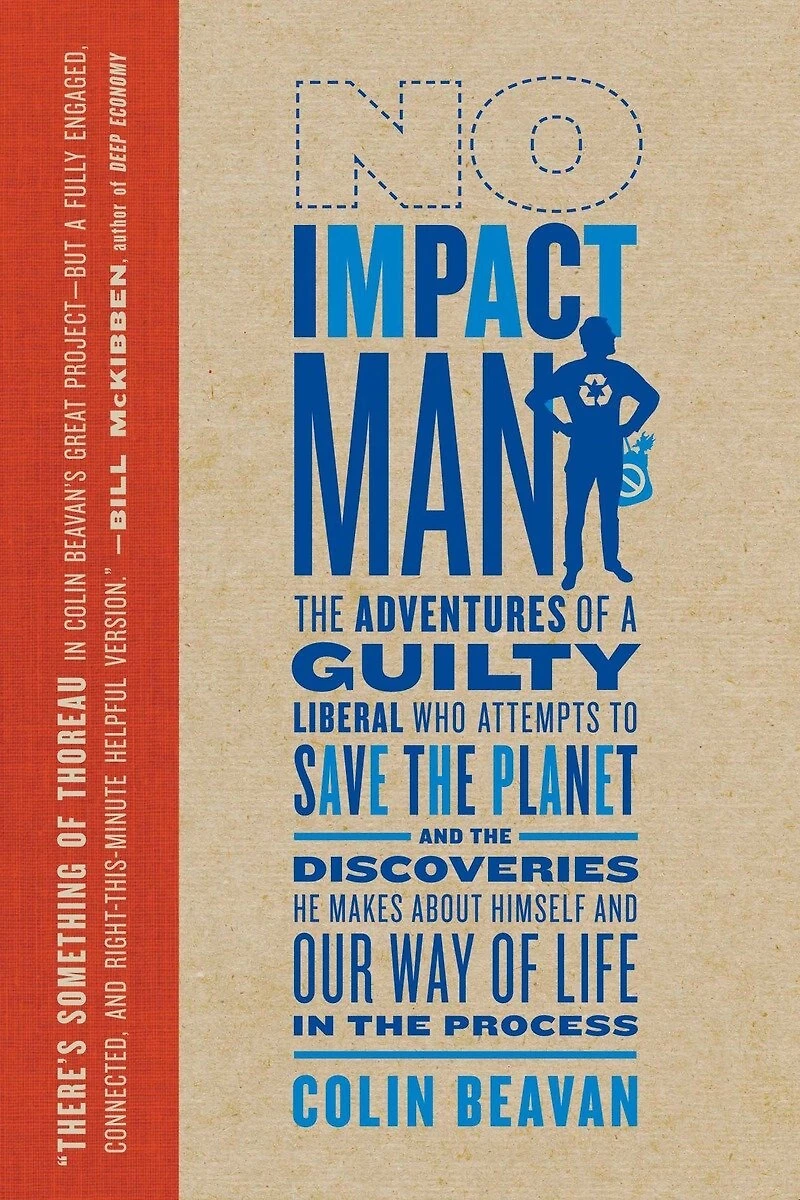 No Impact Man: the Adventures of a Guilty Liberal Who Attempts to Save Planet and Discoveries He Makes About Himself Our Way Life Process