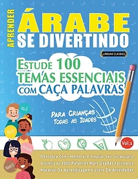 Aprender Árabe Se Divertindo! - Para Crianças: Todas as Idades - Estude 100 Temas Essenciais Com Caça Palavras - Vol.1
