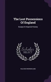 The Lost Possessions of England: Essays Imperial History (Classic Reprint)