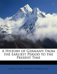 A History of Germany: From the Earliest Period to the Present Time