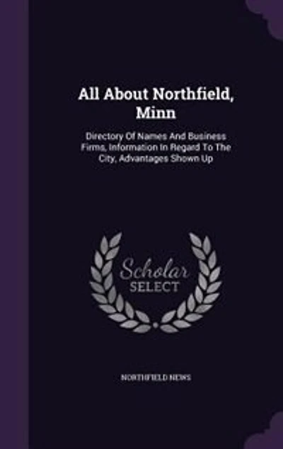 All About Northfield, Minn: Directory Of Names And Business Firms, Information In Regard To The City, Advantages Shown Up