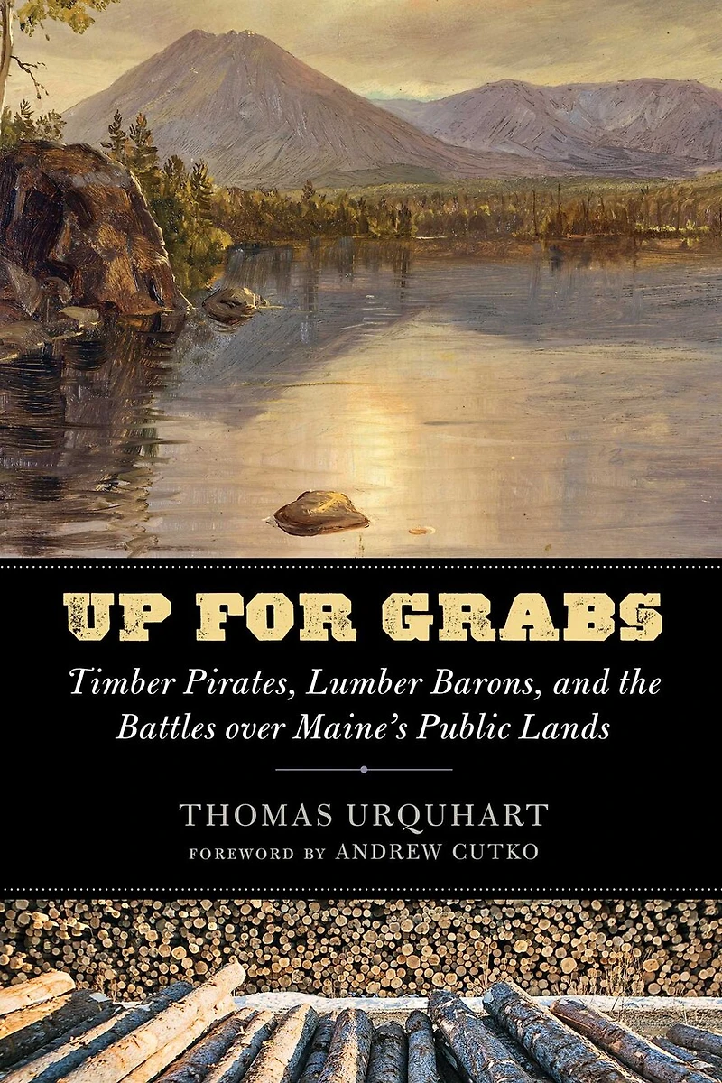 Up for Grabs: Timber Pirates, Lumber Barons, and the Battles Over Maine's Public Lands