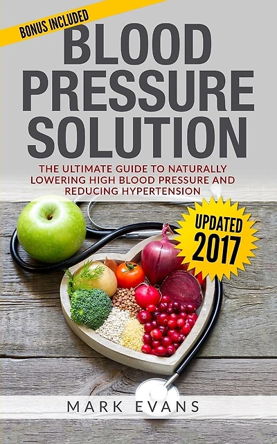 Blood Pressure: Blood Pressure Solution: The Ultimate Guide to Naturally Lowering High Blood Pressure and Reducing Hypertension