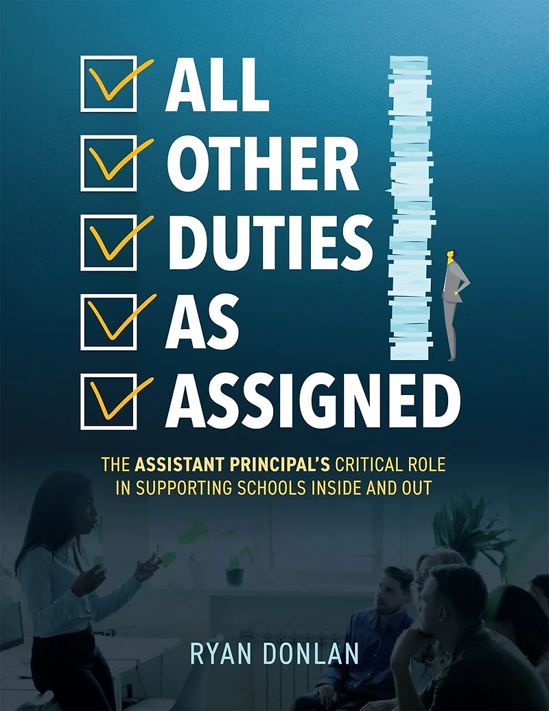 All Other Duties as Assigned: The Assistant Principal’s Critical Role Supporting Schools Inside and Out (A Research Informed Guide to Advancing Student Success)