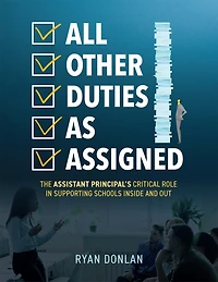 All Other Duties as Assigned: The Assistant Principal’s Critical Role Supporting Schools Inside and Out (A Research Informed Guide to Advancing Student Success)