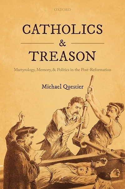 Catholics and Treason: Martyrology, Memory, Politics the Post-Reformation