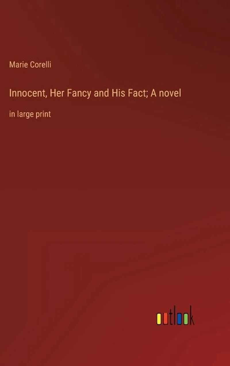 Innocent, Her Fancy and His Fact; A novel: in large print