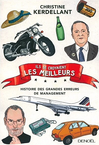 Ils se croyaient les meilleurs: histoire des grandes erreurs de management