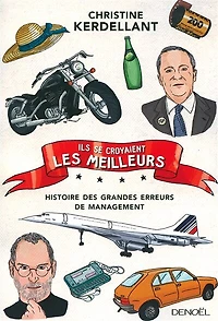Ils se croyaient les meilleurs: histoire des grandes erreurs de management
