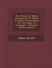 The Theory of Moral Sentiments: To Which Is Added a Dissertation On the Origin of Languages