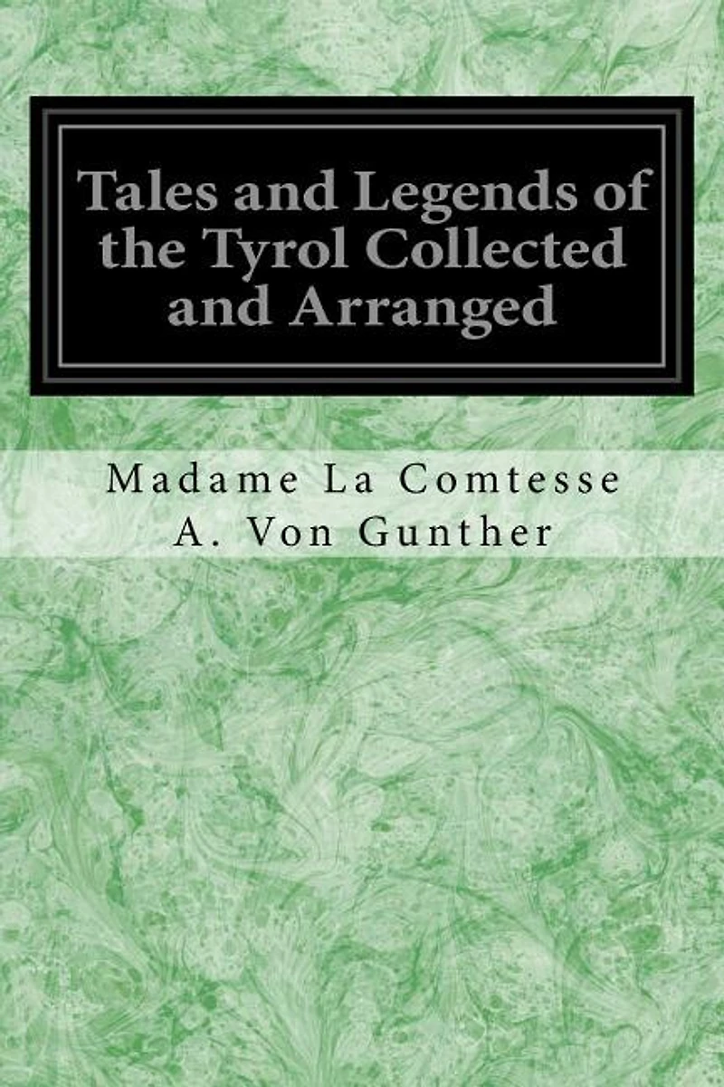 Tales and Legends of the Tyrol Collected and Arranged