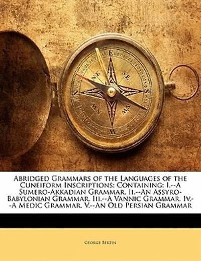 Abridged Grammars Of The Languages Of The Cuneiform Inscriptions: Containing: I.--a Sumero-akkadian Grammar. Ii.--an Assyro-babylonian Grammar. Iii.--a Vannic Gramma