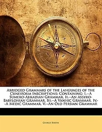 Abridged Grammars Of The Languages Of The Cuneiform Inscriptions: Containing: I.--a Sumero-akkadian Grammar. Ii.--an Assyro-babylonian Grammar. Iii.--a Vannic Gramma