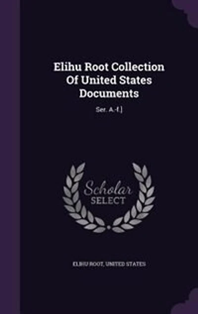 Elihu Root Collection Of United States Documents: Ser. A.-f