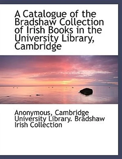 A Catalogue Of The Bradshaw Collection Irish Books University Library, Cambridge
