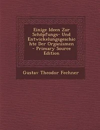 Einige Ideen Zur Schöpfungs- Und Entwickelungsgeschichte Der Organismen - Primary Source Edition