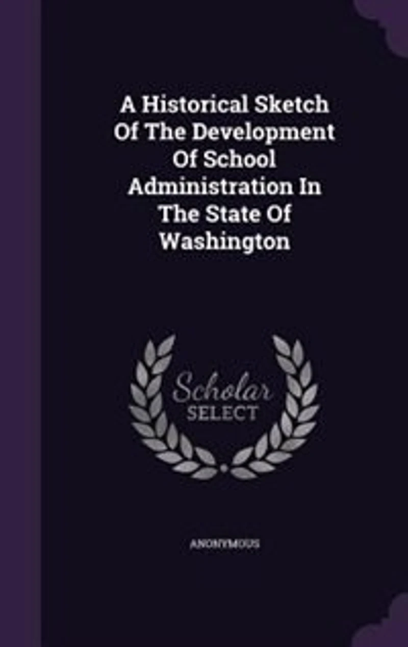 A Historical Sketch Of The Development Of School Administration In The State Of Washington