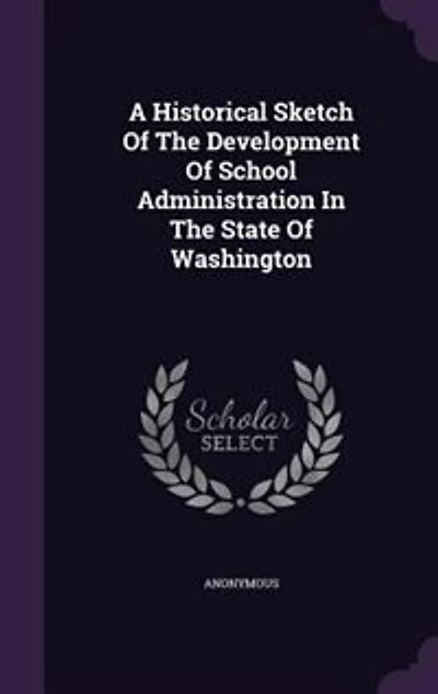 A Historical Sketch Of The Development Of School Administration In The State Of Washington