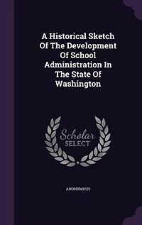 A Historical Sketch Of The Development Of School Administration In The State Of Washington