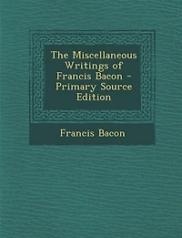 Miscellaneous Writings of Francis Bacon